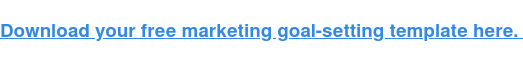 Téléchargez votre modèle gratuit d'établissement d'objectifs marketing ici.