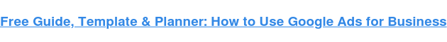 Guide, modèle et planificateur gratuits : Comment utiliser Google Ads for Business